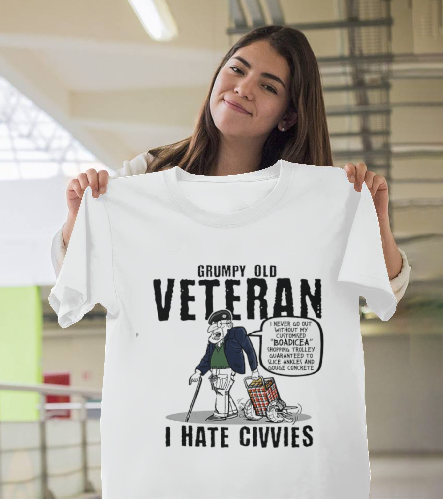 Grumpy Old Veteran I Never Go Out Without My Customized Boadicea Shopping Trolley Guaranteed To Slice Ankles And Gouge Concrete I Hate Civvies T-Shirt