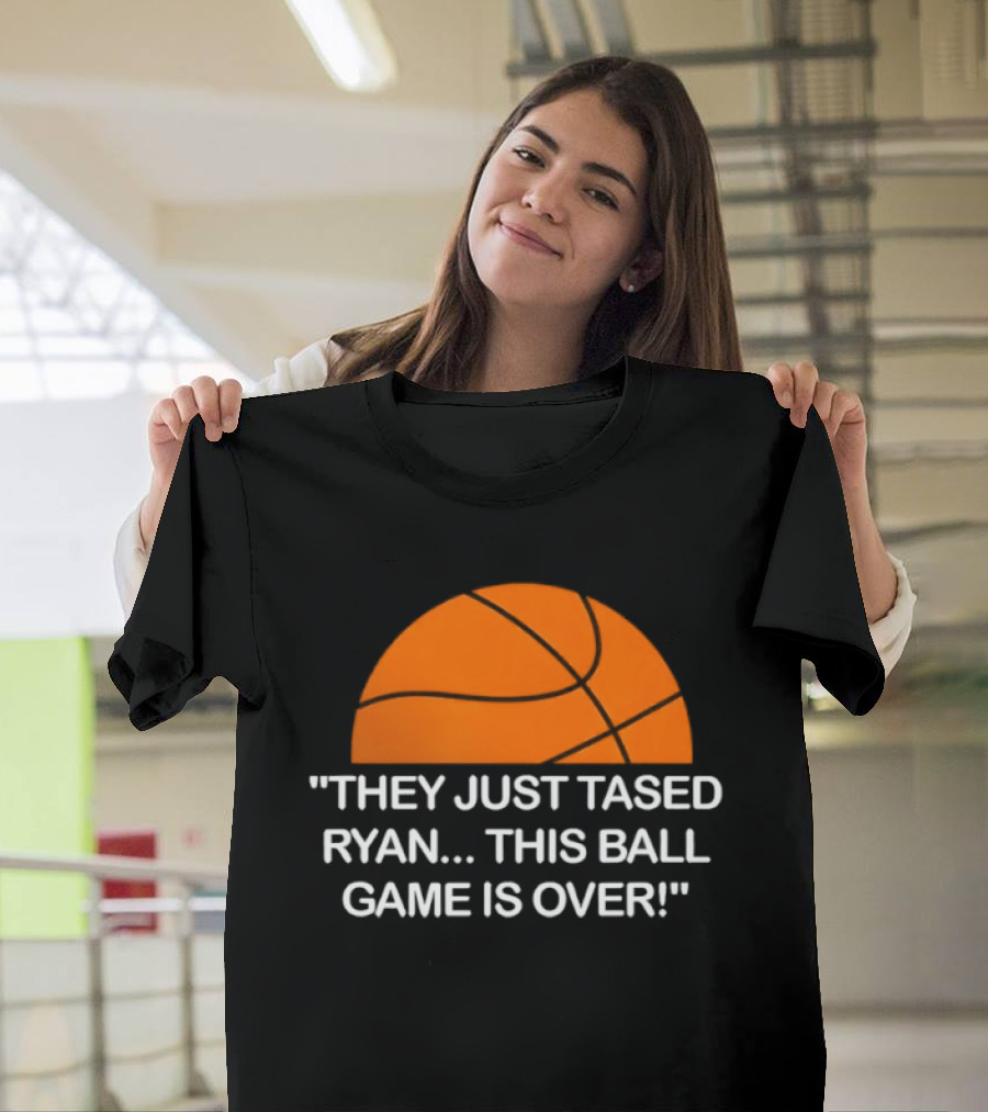 Basketball Half Ball They Just Tased Ryan This Ball Game Is Over T-Shirt