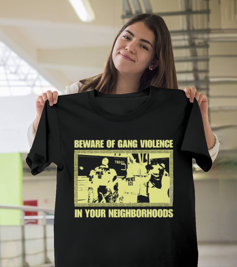 Beware Of Gang Violence Chinga La Migra Neighborhoods T-Shirt
