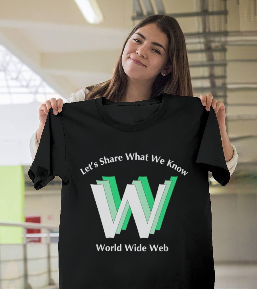 Let's Share What We Know World Wide Web W T-Shirt