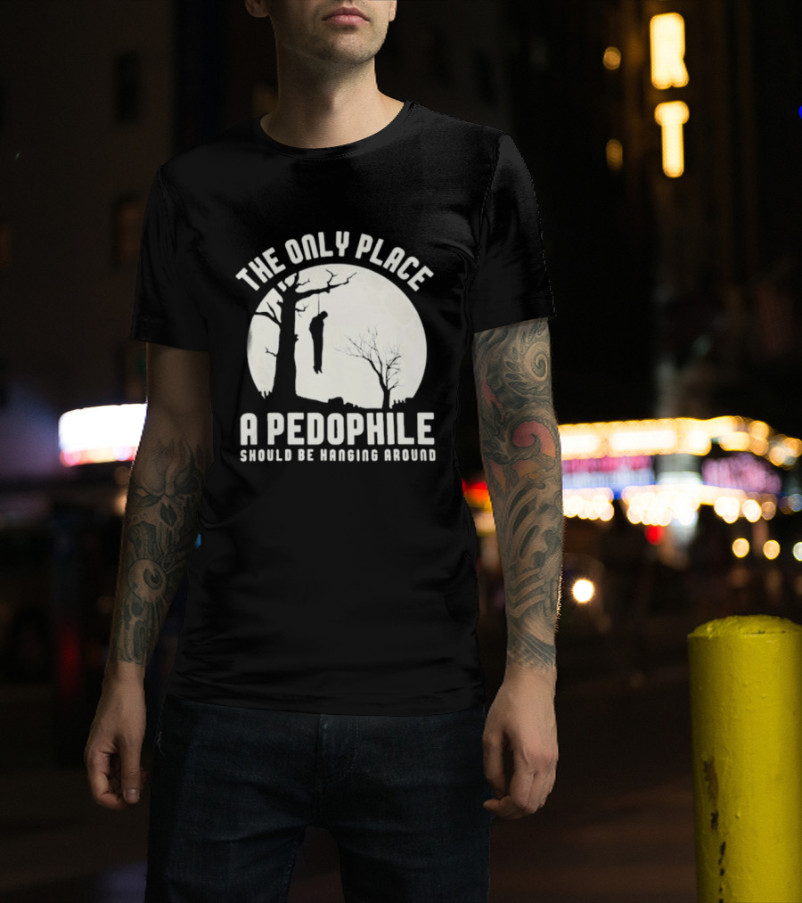 The Only Place A Pedophile Should Be Haging Around T-Shirt