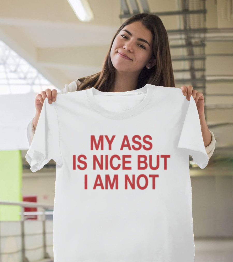 My Ass Is Nice But I Am Not T-Shirt