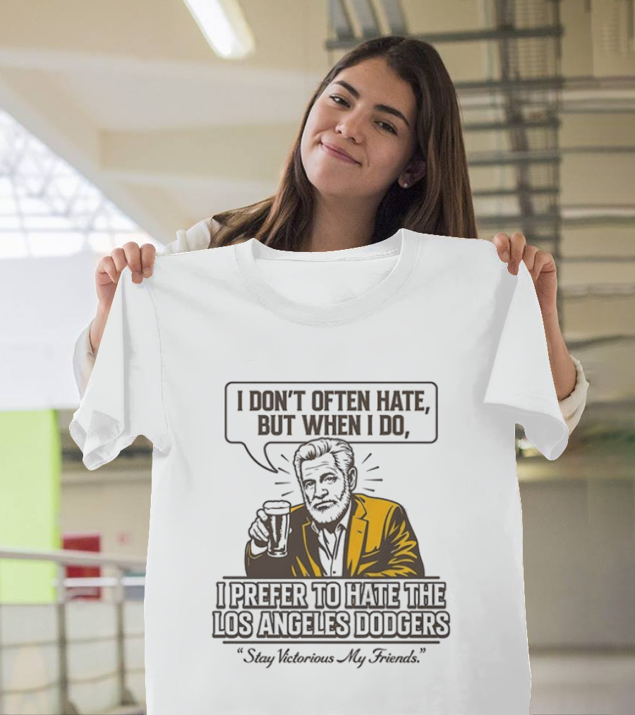 I Don't Often Hate But When I Do I Prefer To Hate The Los Angeles Dodgers Stay Victorious My Friends T-Shirt