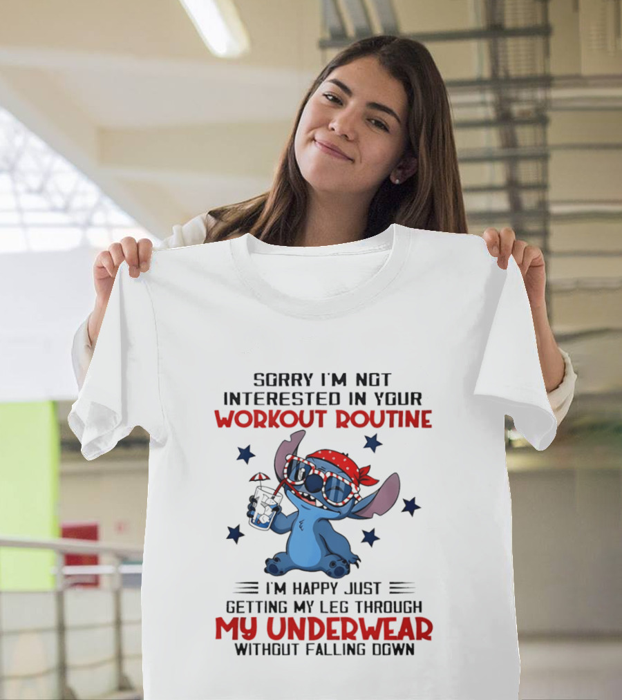 Sorry I'm Not Interested In Your Workout Routine Happy Just Getting My Leg Through My Underwear Without Falling Down Stitch T-Shirt