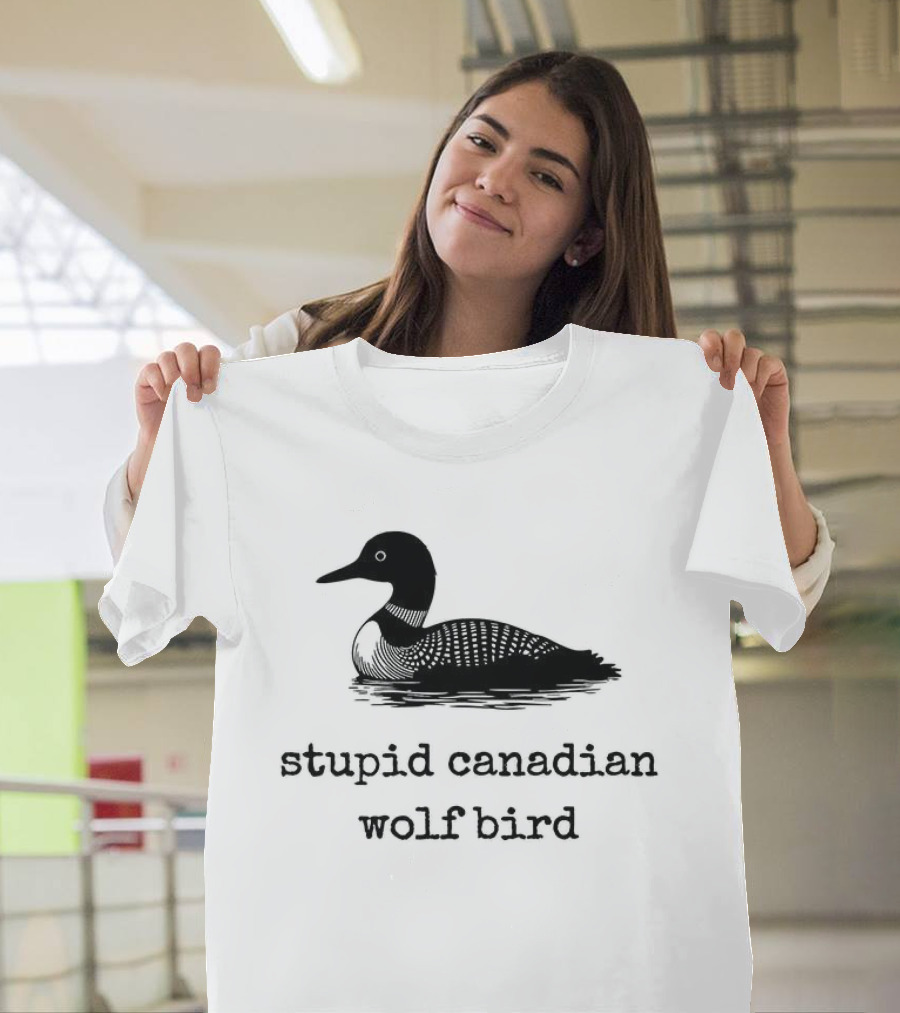 Stupid Canadian Wolf Bird Loon T-Shirt