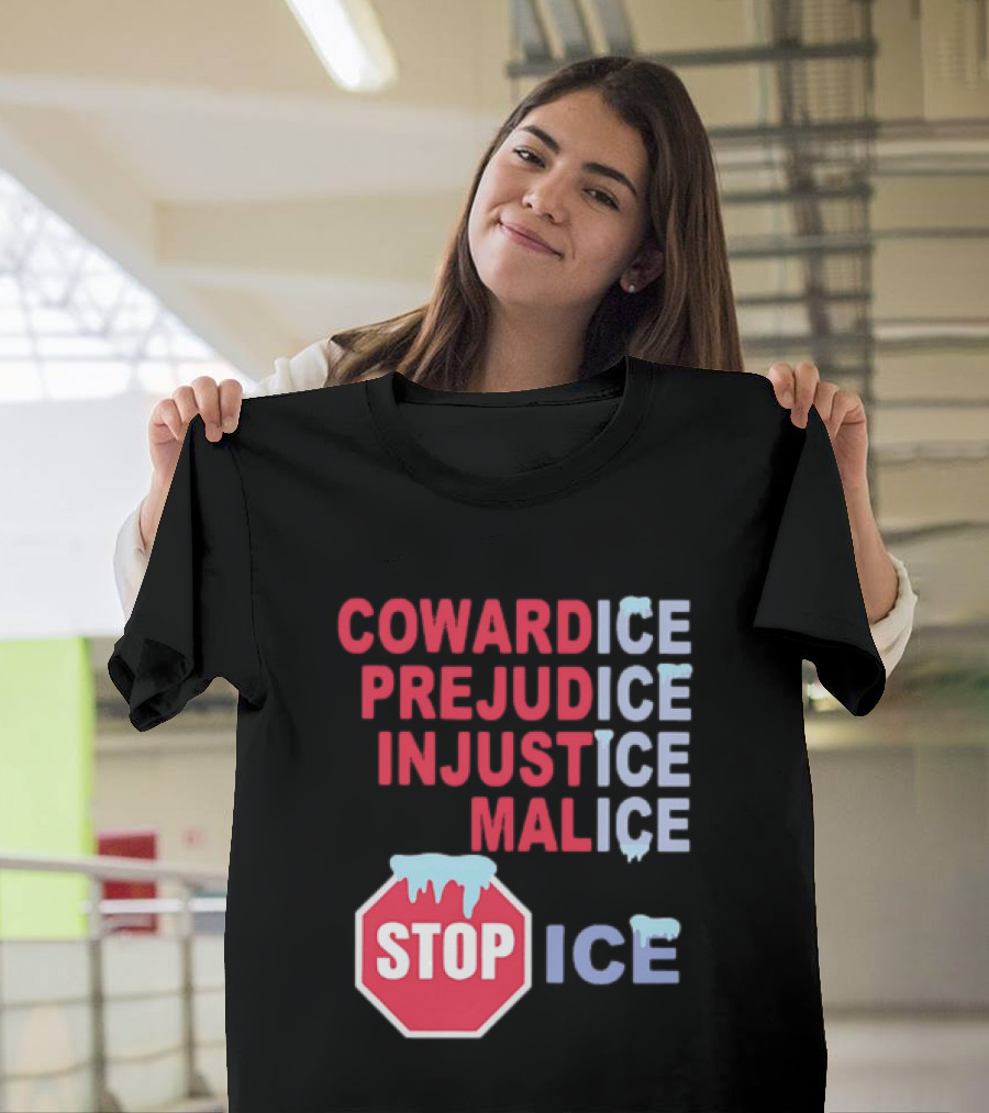 Cowardice Prejudice Injustice Malice Stop ICE Text With Icy Stop Sign T-Shirt