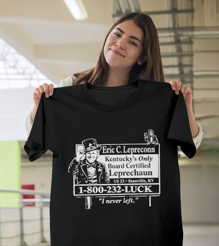 Eric C. Lepreconn Kentucky's Only Board Certified Leprechaun 1 800 232 LUCK "I Never Left T-Shirt