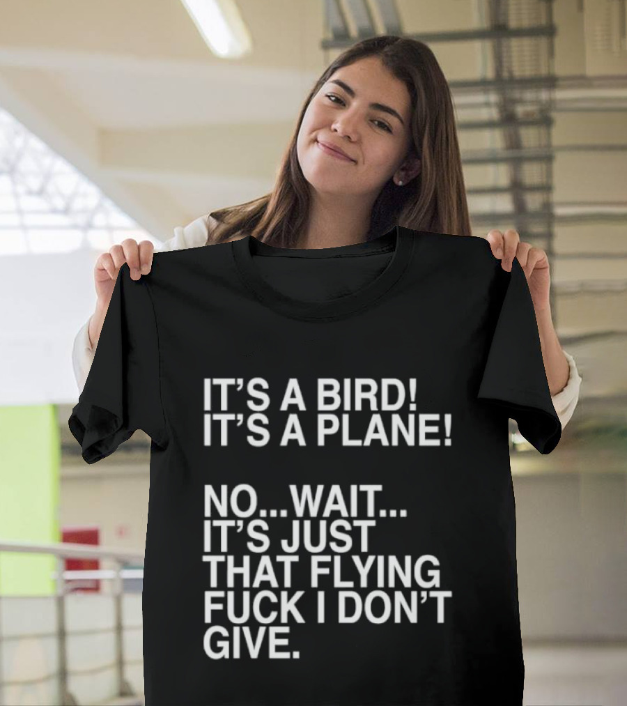 It's A Bird It's A Plane No Wait It's Just That Flying Fuck I Don't Give T-Shirt