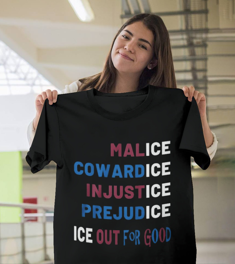 Malice Cowardice Injustice Prejudice Ice Out For Good T-Shirt