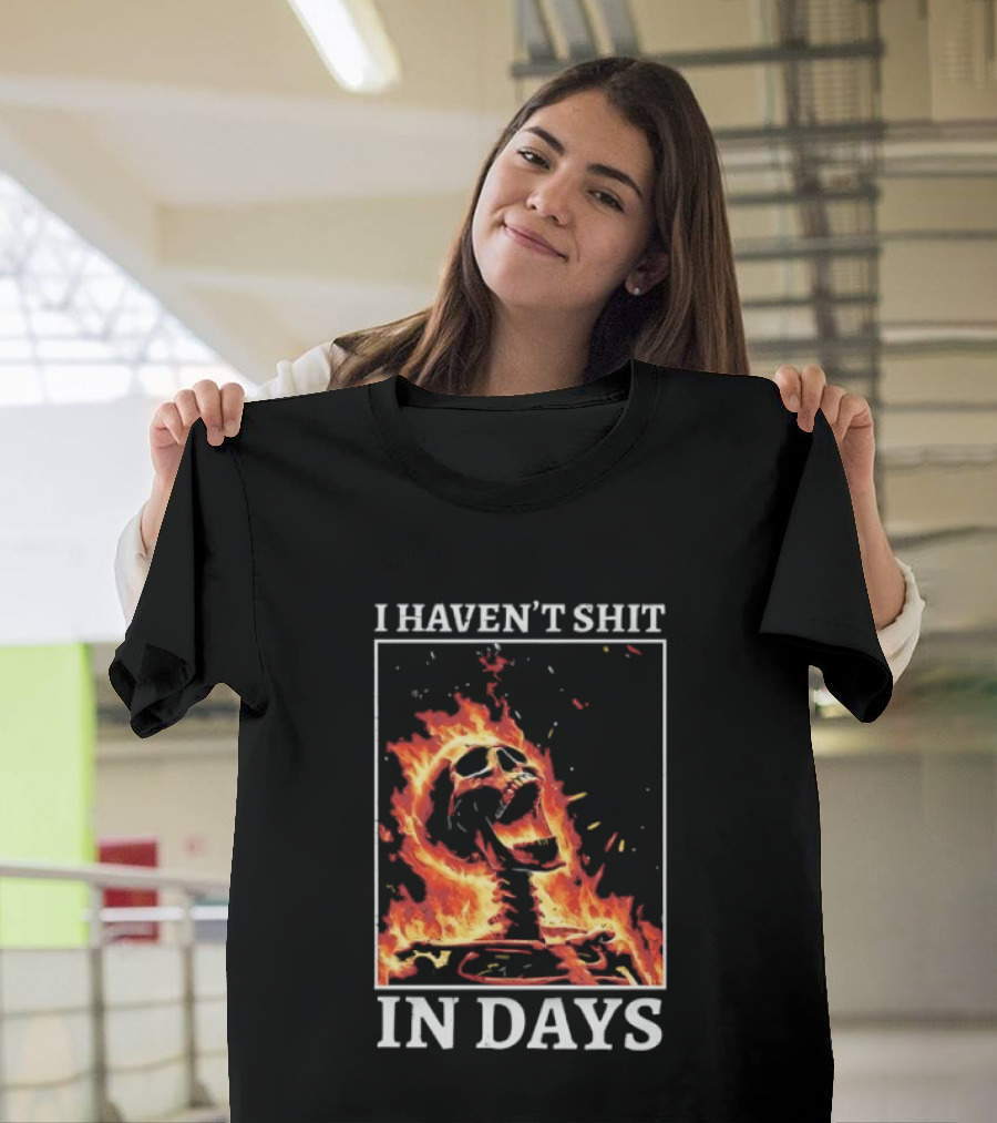 Skeleton On Fire I Haven't Shit In Days Humorous Flame T-Shirt