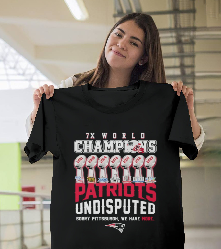 New England Patriots 7x World Champions Undisputed Sorry Pittsburgh We Have More T-Shirt