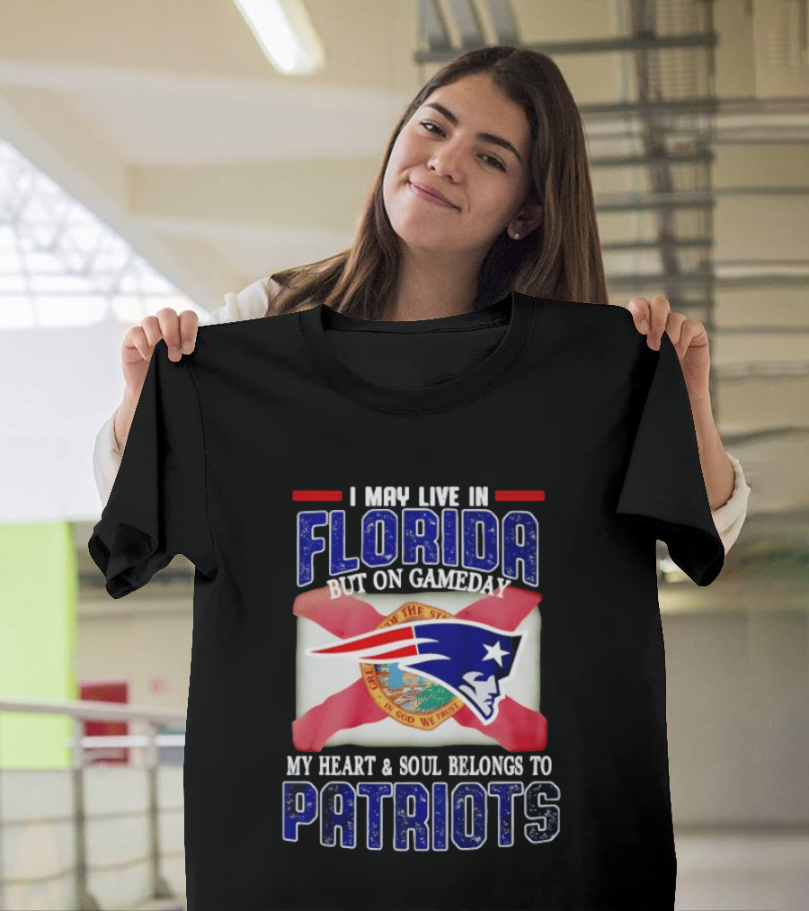I May Live In Florida But On Gameday My Heart And Soul Belongs To Patriots T-Shirt