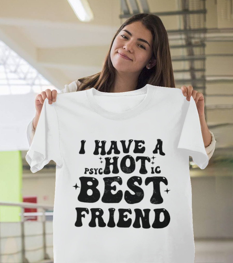 I Have A Psycho Hot Best Friend T-Shirt