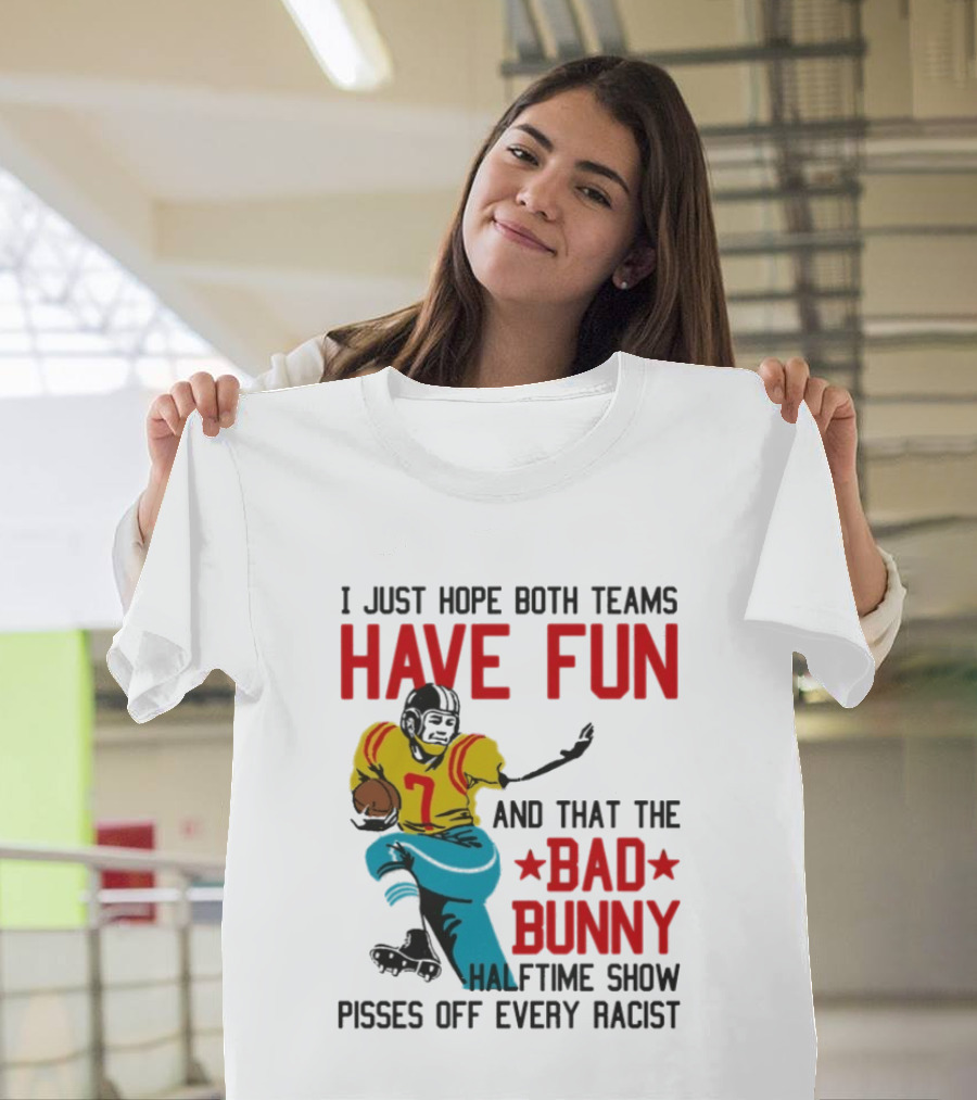 I Just Hope Both Teams Have Fun Bad Bunny Halftime Show Pisses Off Every Racist T-Shirt