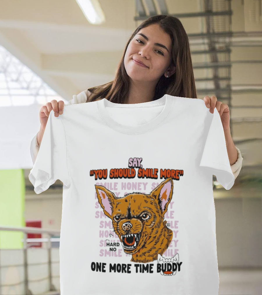 Say You Should Smile More One More Time Buddy T-Shirt