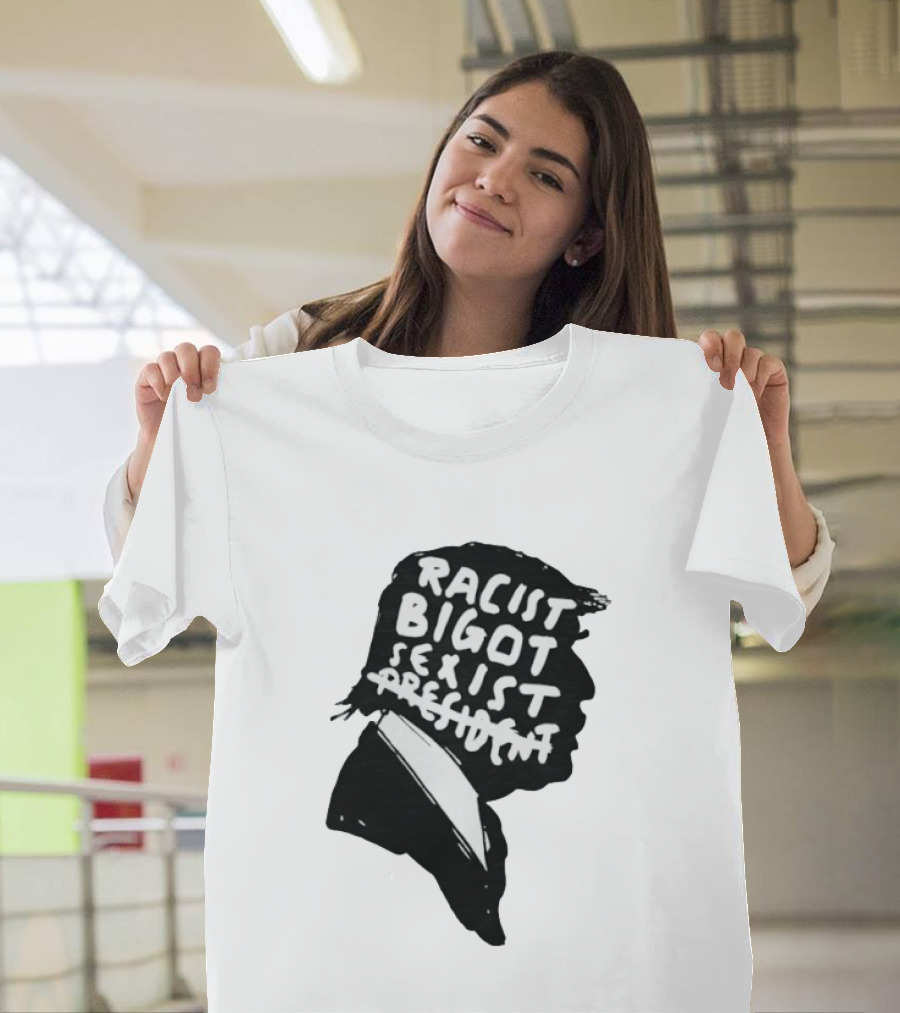 Racist Bigot Sexist President T-Shirt