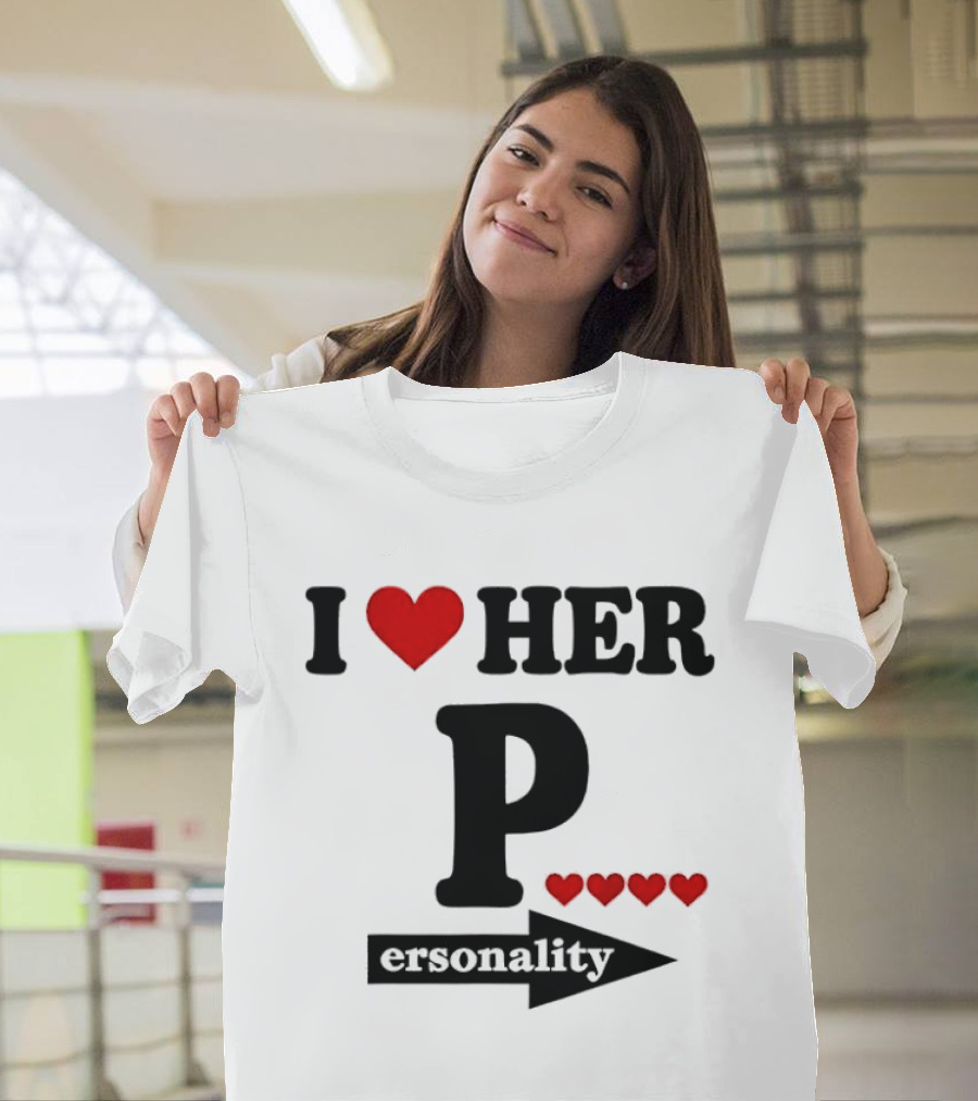 I Love Her Personality Funny Humor Valentine's Day T-Shirt