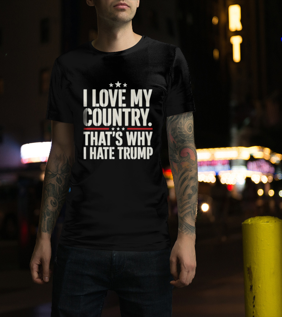I Love My Country Patriotic Statement Against Trump T-Shirt