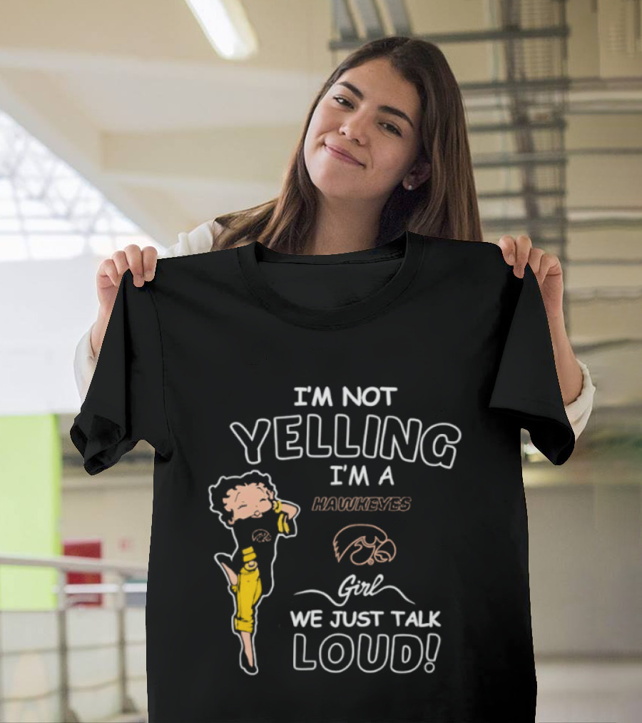 I'm Not Yelling I'm A Hawkeyes Girl We Just Talk Loud T-Shirt