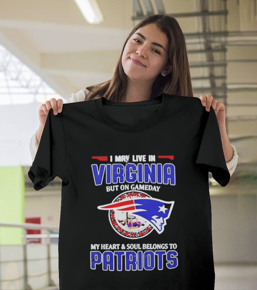 I May Live In Virginia But On Gameday My Heart And Soul Belongs To Patriots T-Shirt