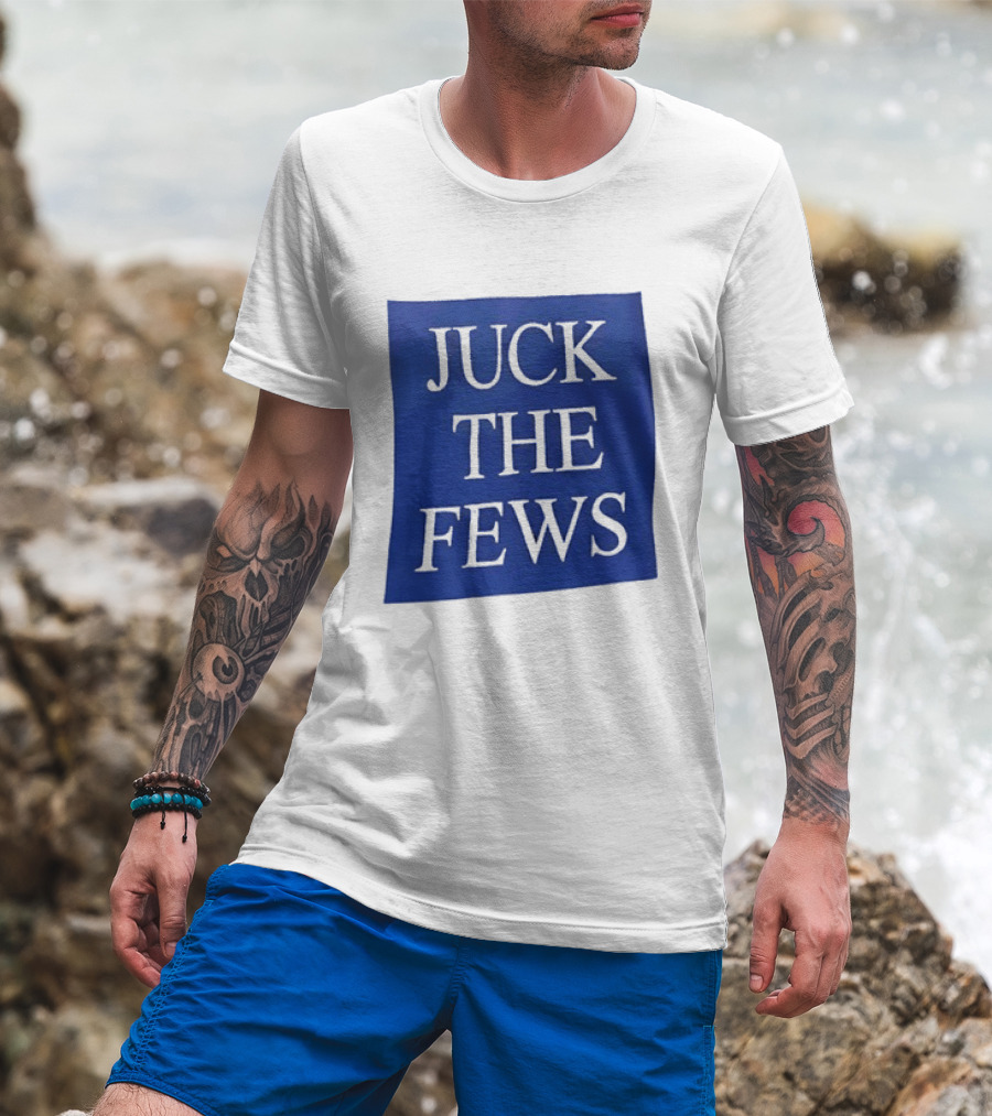 Juck The Fews T-Shirt