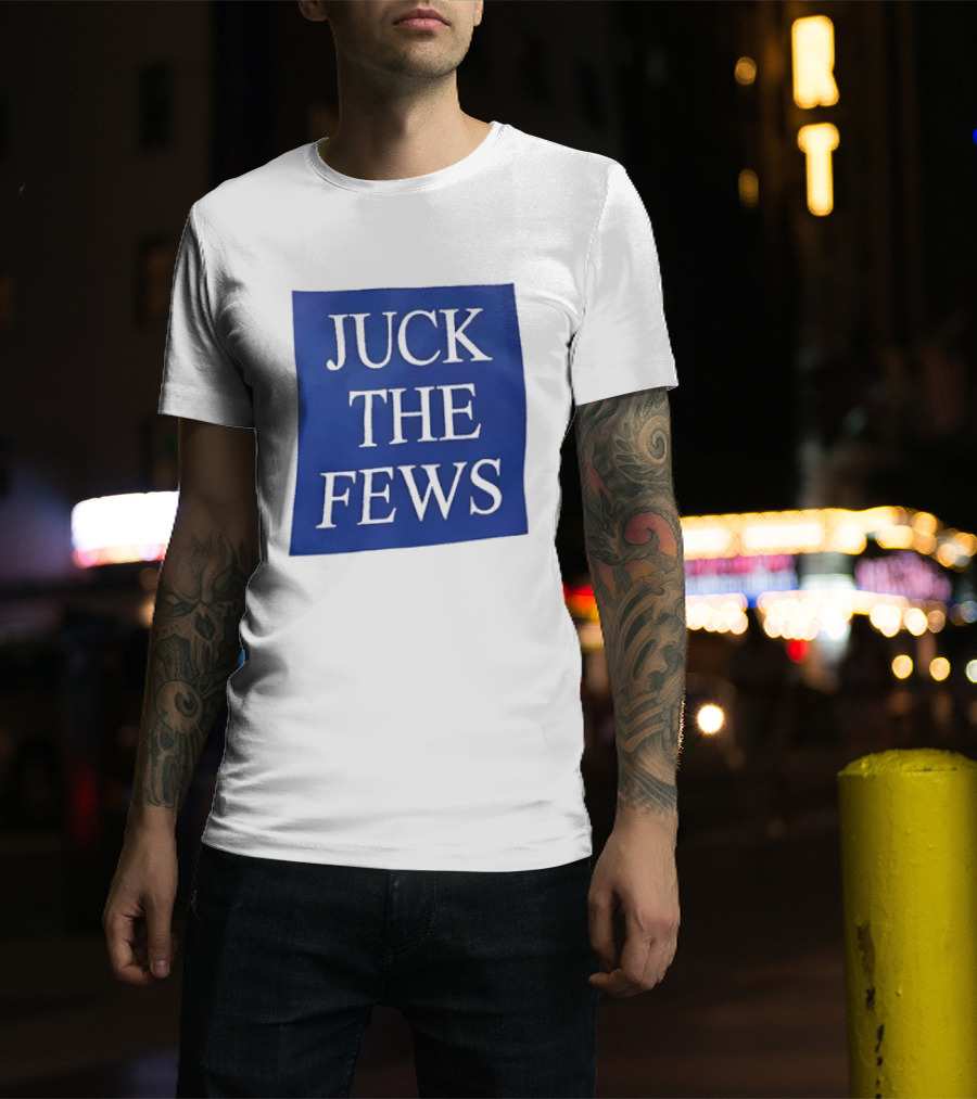 Juck The Fews T-Shirt