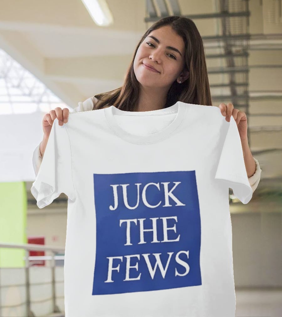 Juck The Fews T-Shirt