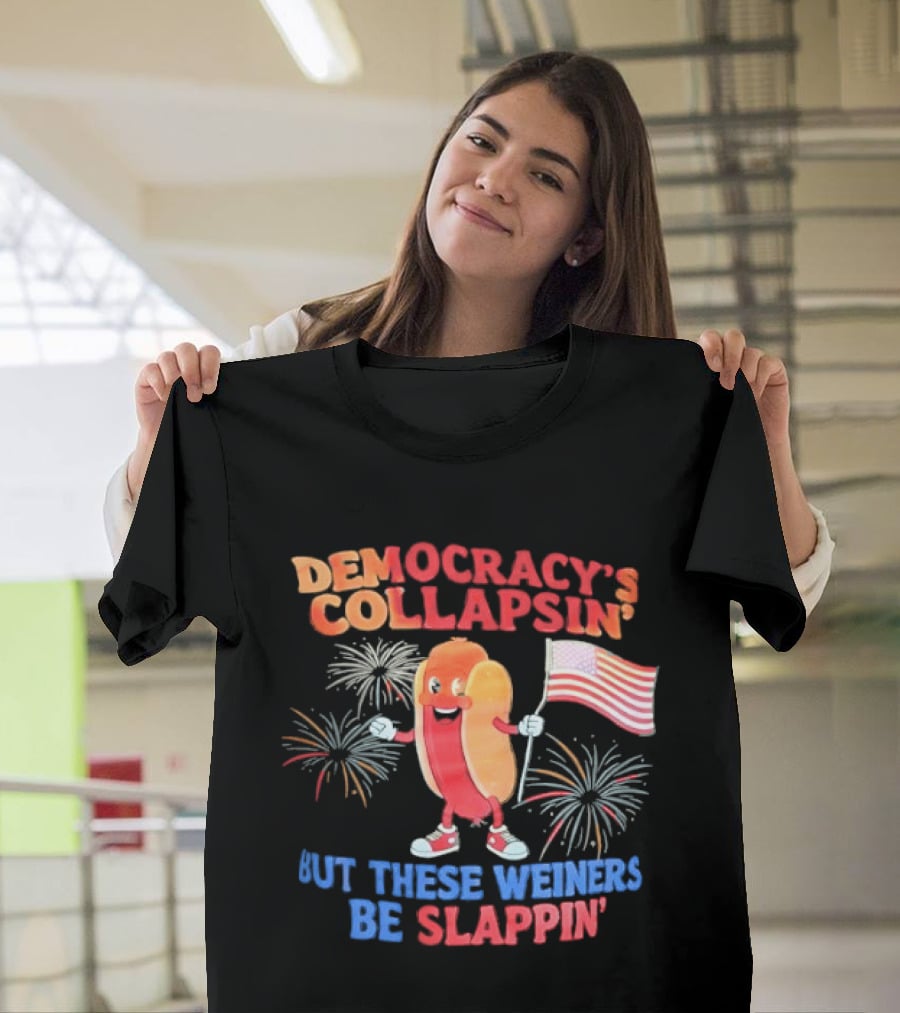 Democracy's Collapsin' But These Weiners Be Slappin' Flag Fireworks T-Shirt