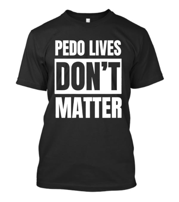 Pedo Lives Dont Matter T-Shirt