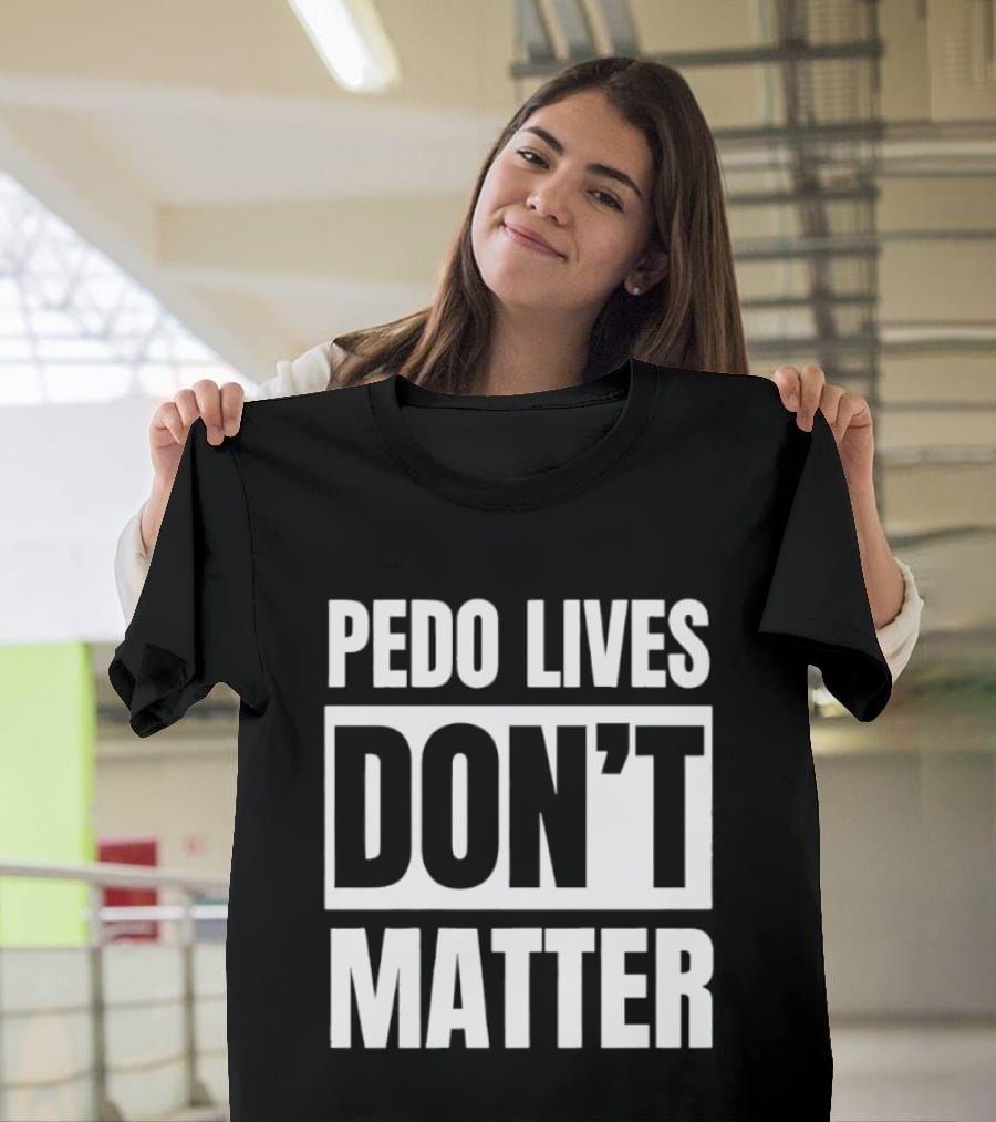 Pedo Lives Dont Matter T-Shirt
