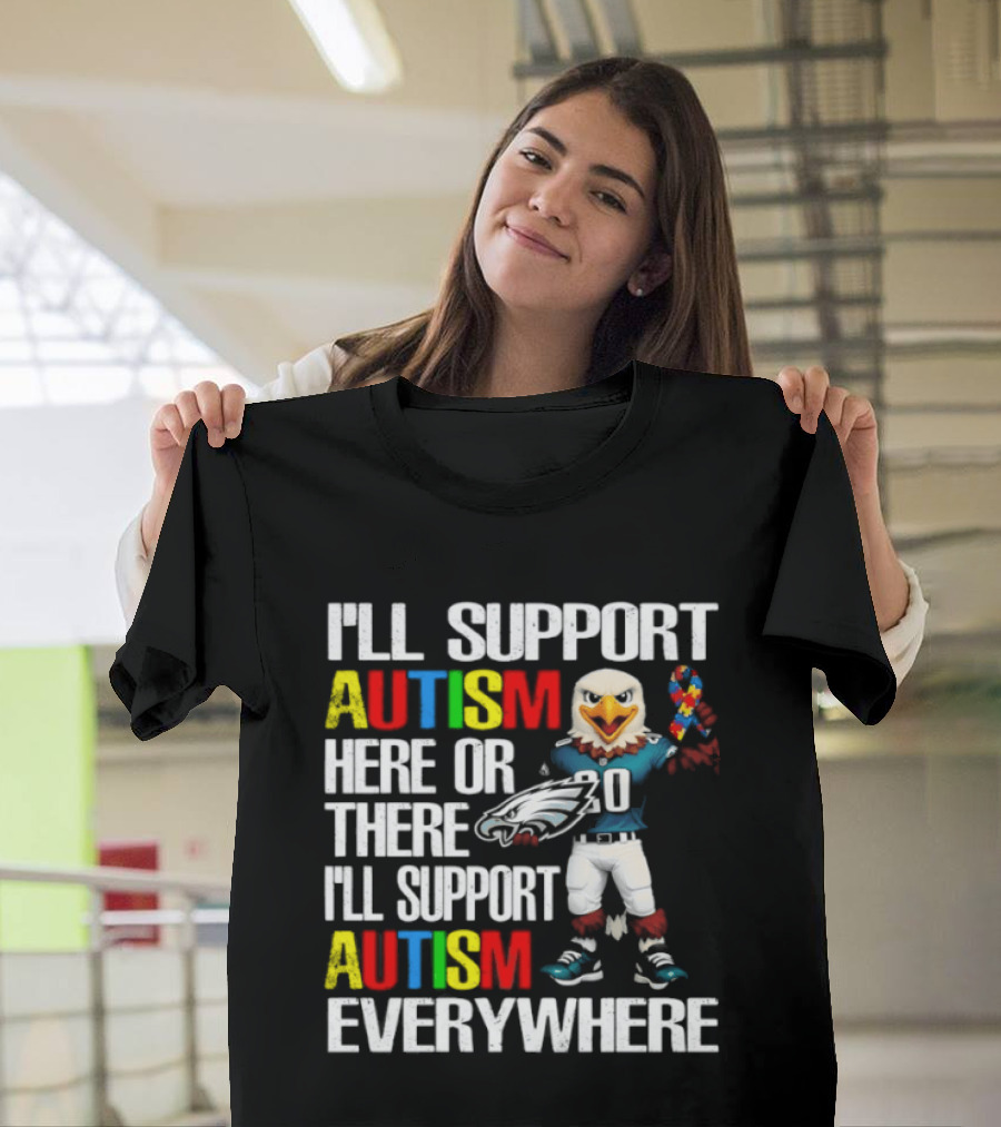 Philadelphia Eagles I'll Support Autism Here Or There I'll Support Autism Everywhere T-Shirt