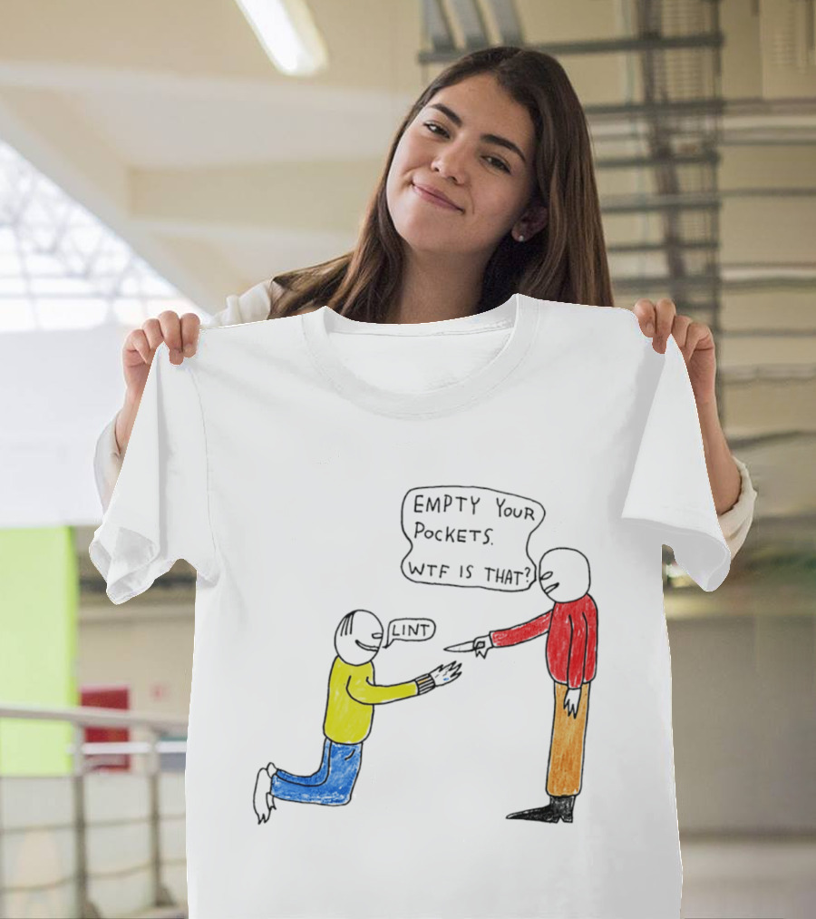 Empty Your Pockets Lint WTF Is That T-Shirt