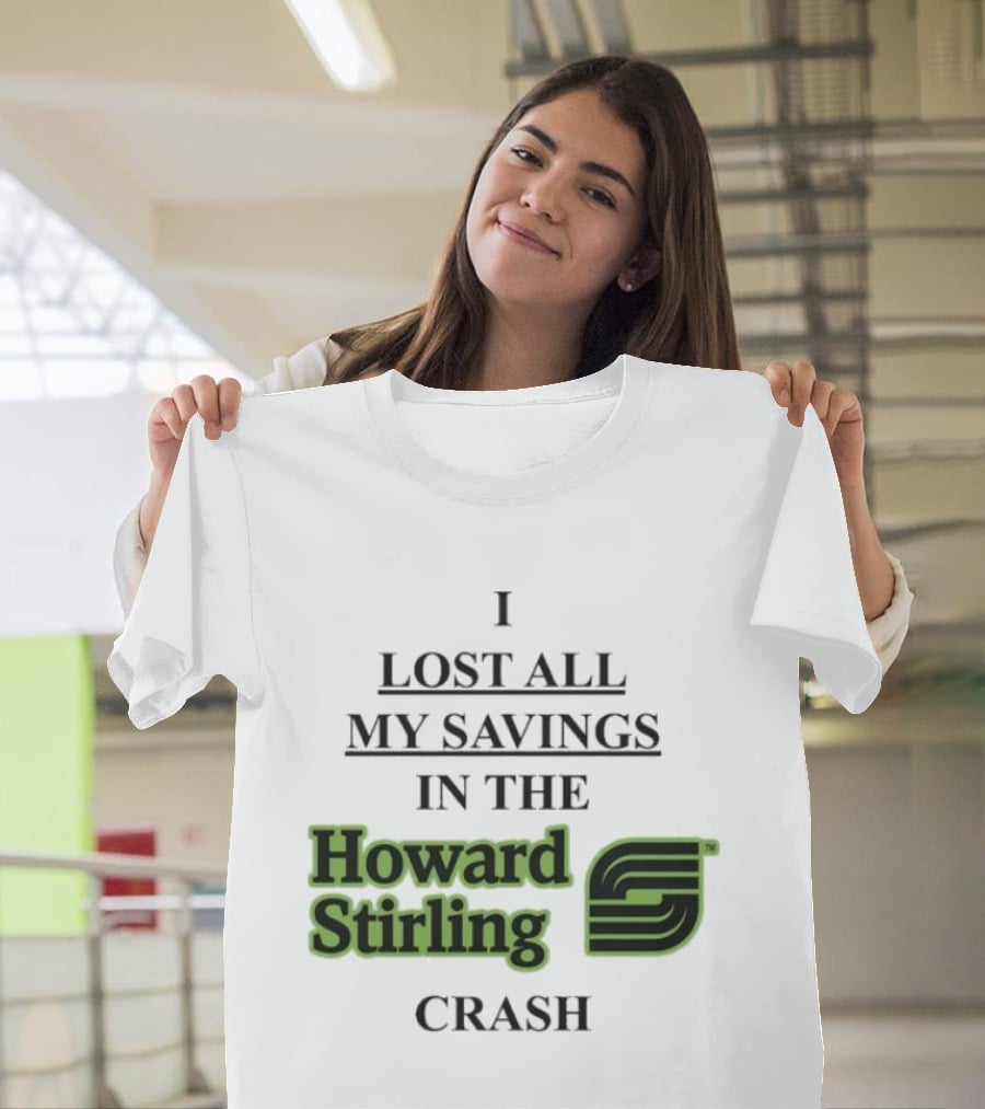 I Lost All My Savings In The Howard Stirling Crash T-Shirt