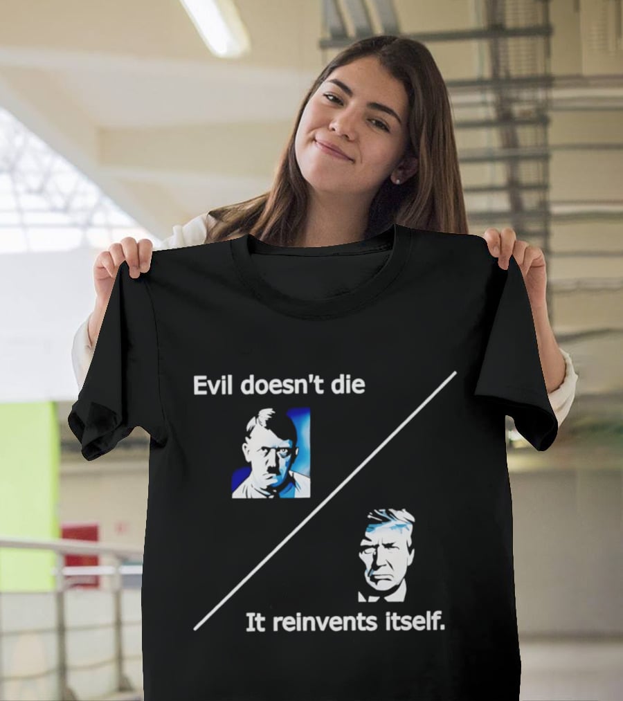 Evil Doesn't Die It Reinvents Itself Hitler Trump Comparison T-Shirt