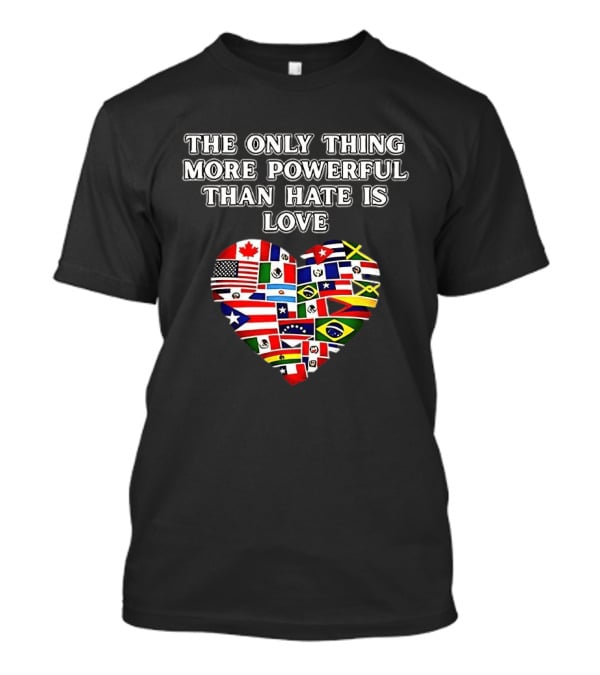 The Only Thing More Powerful Than Hate Is Love Heart Flags T-Shirt