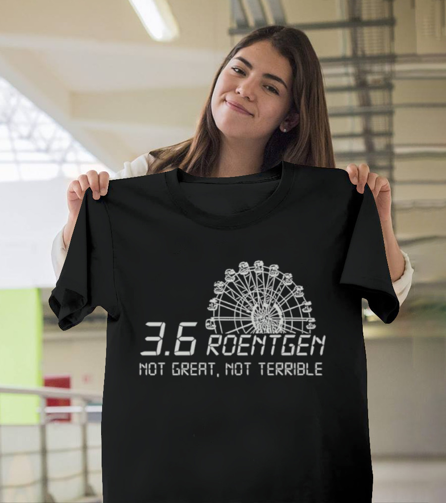 Ferris Wheel 3.6 Roentgen Not Great Not Terrible T-Shirt