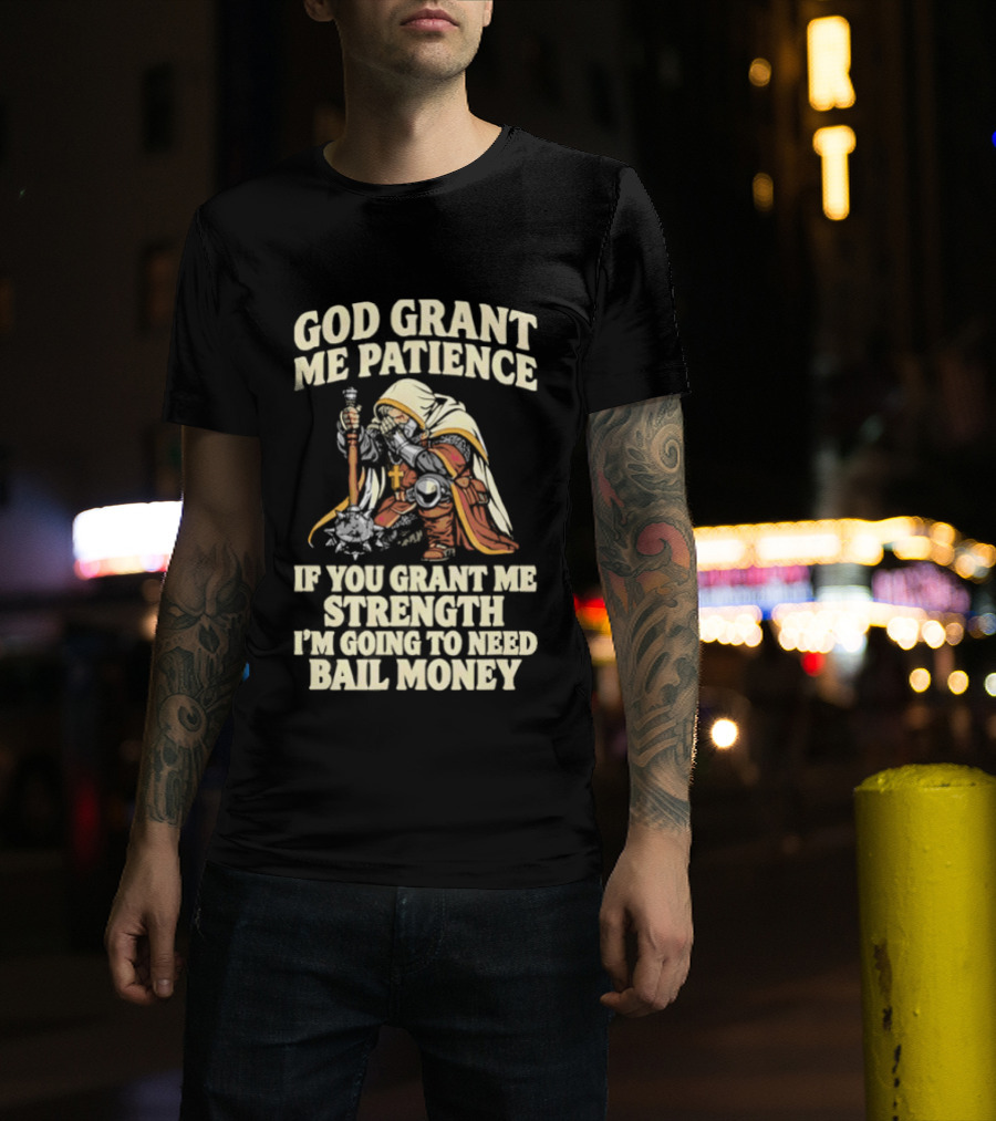 God Grant Me Patience If You Grant Me Strength I'm Going To Need Bail Money T-Shirt