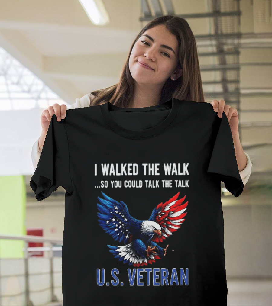 I Walked The Walk So You Could Talk The Talk U.S. Veteran Bald Eagle Flag T-Shirt