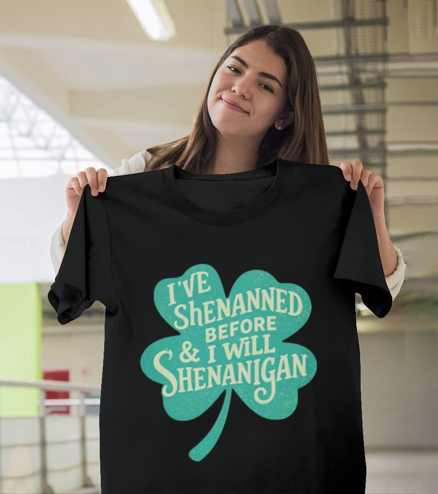 I've Shenanned Before And I Will Shenanigan Clover T-Shirt