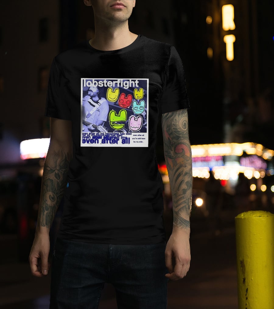 Lobsterfight Even After All My Happiness Has Died You're Still Here By My Side T-Shirt