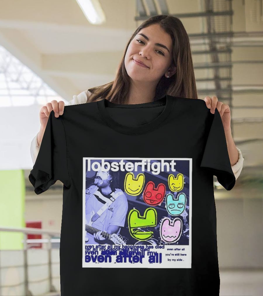 Lobsterfight Even After All My Happiness Has Died You're Still Here By My Side T-Shirt