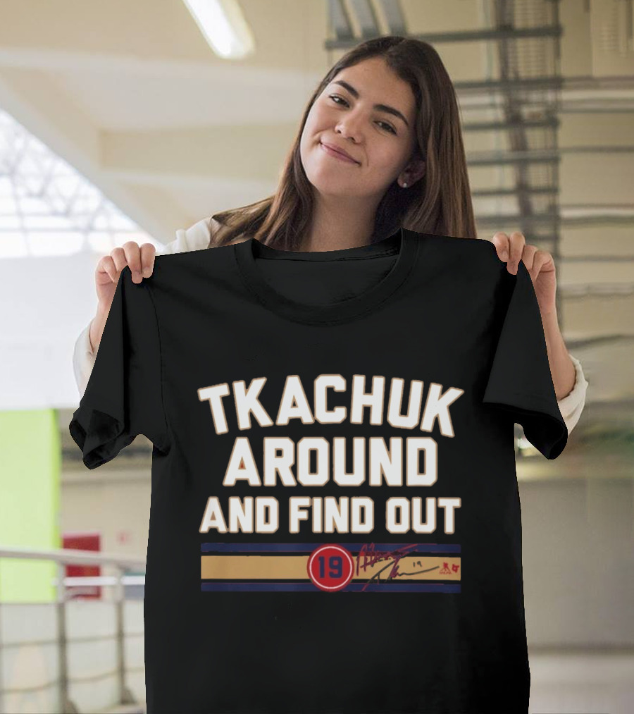 Tkachuk Around And Find Out 19 Hockey Signature T-Shirt