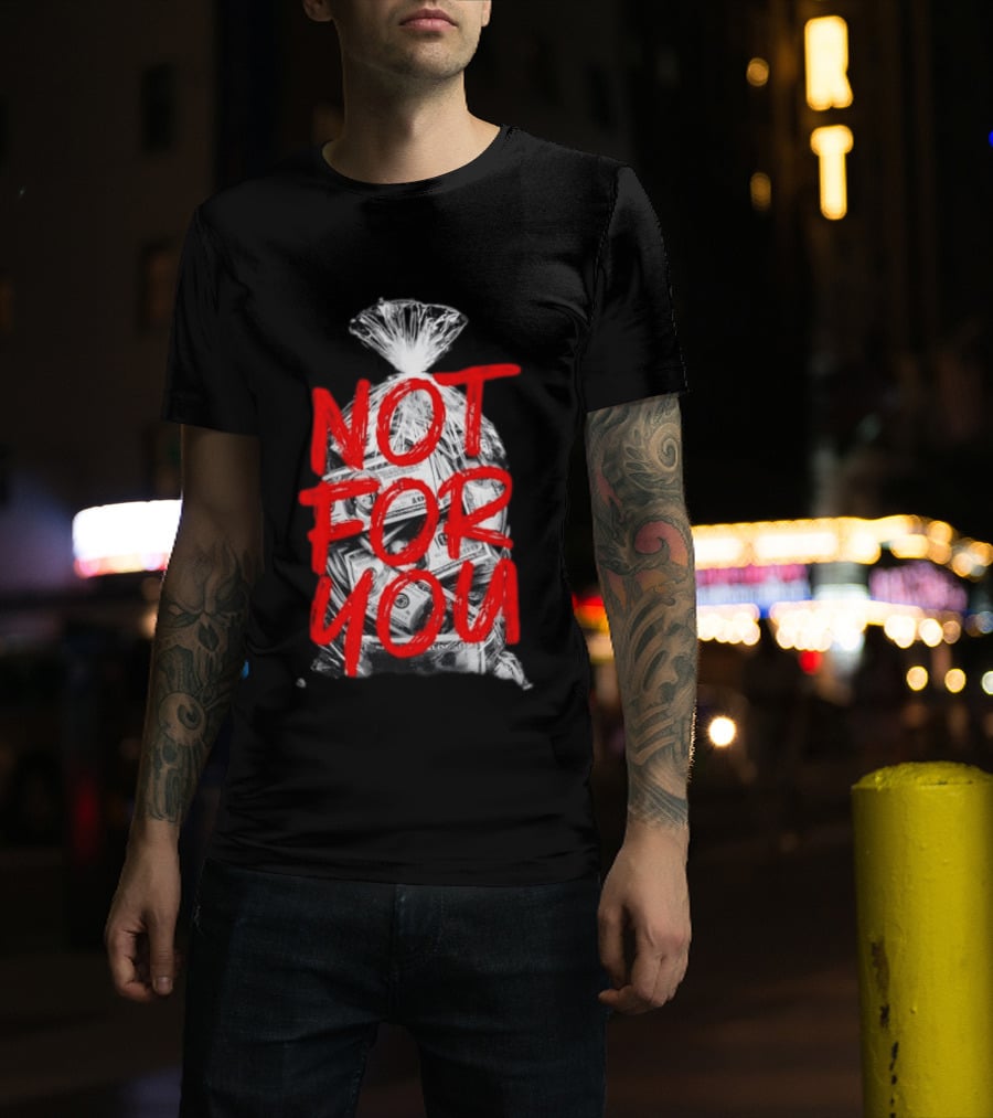 Not For You Money Bag Dollar Bills T-Shirt