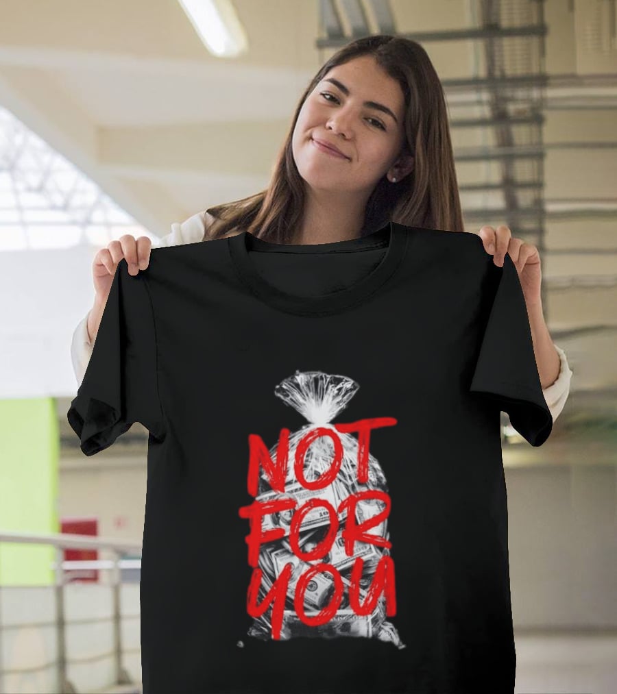 Not For You Money Bag Dollar Bills T-Shirt