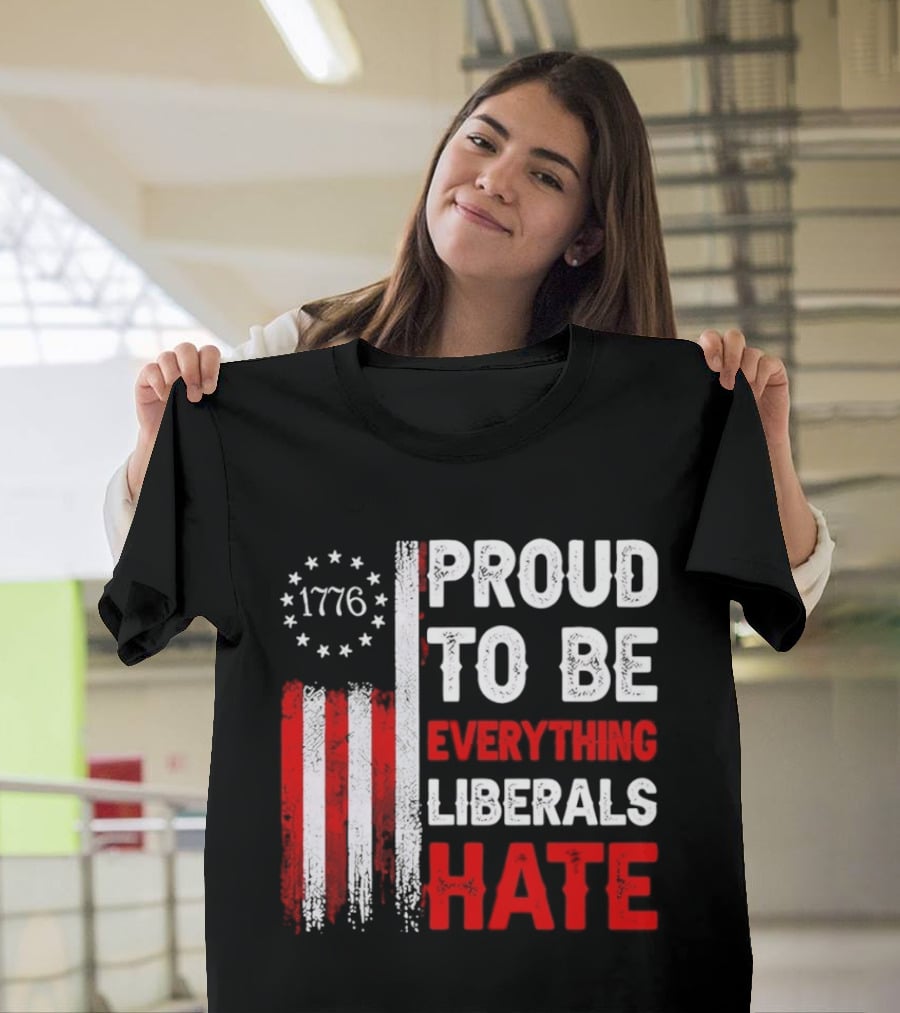 1776 Proud To Be Everything Liberals Hate Vintage American Flag Lettering T-Shirt
