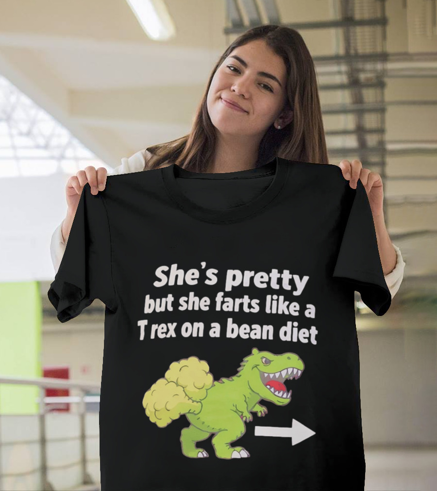 She's Pretty But She Farts Like A Rex On A Bean Diet Funny Dinosaur Humor T-Shirt