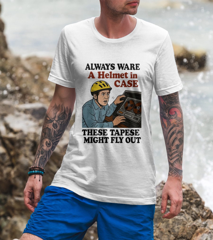 Always Ware A Helmet In Case These Tapese Might Fly Out T-Shirt