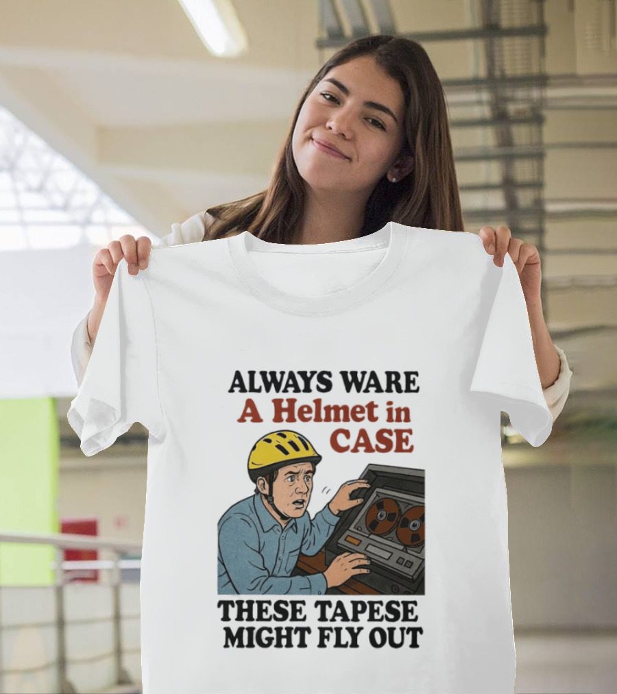 Always Ware A Helmet In Case These Tapese Might Fly Out T-Shirt