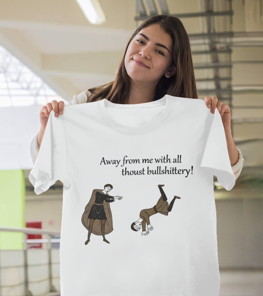 Away From Me With All Thoust Bullshittery Medieval Style Humorous Saying T-Shirt