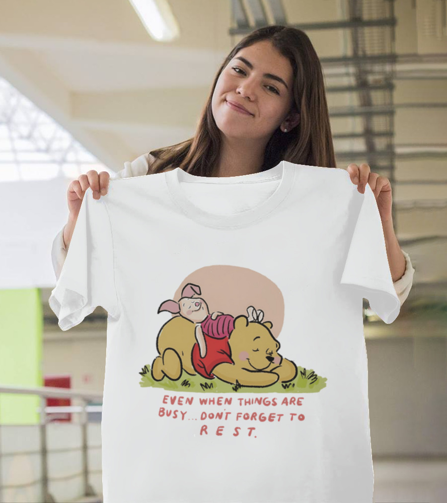 Bear The Pooh Even When Things Are Busy Don't Forget To Rest Piglet T-Shirt